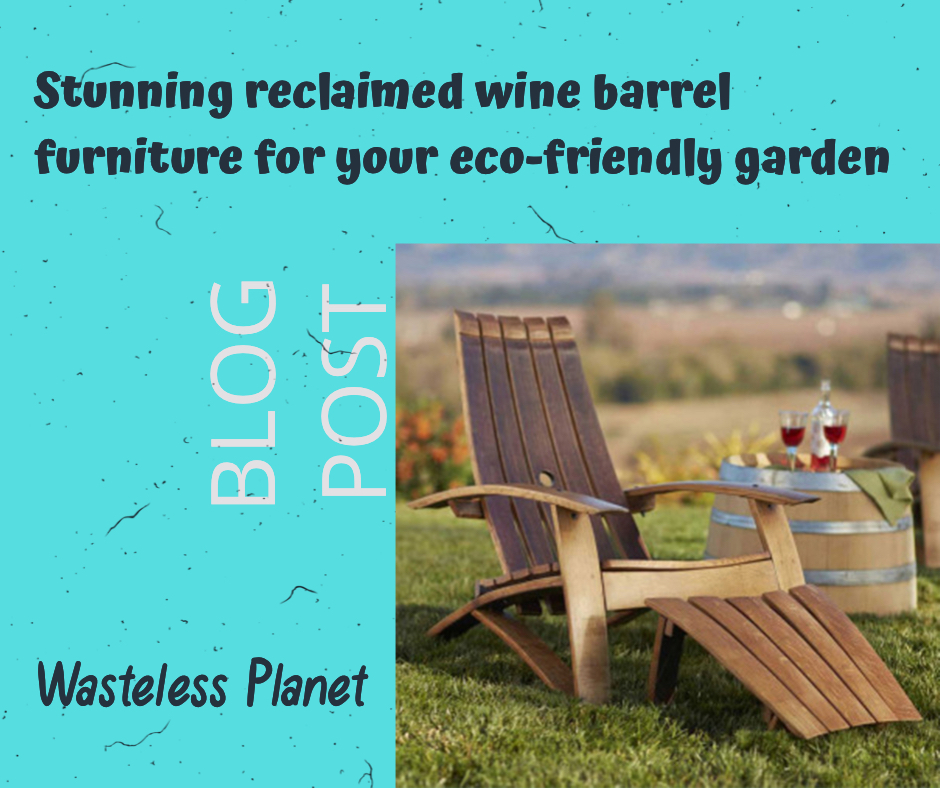 Stunning Reclaimed Wine Barrel Furniture For Your Eco Friendly Garden Wasteless Planet