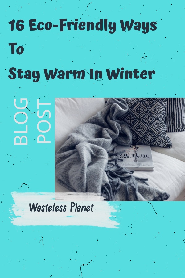 16 Eco-Friendly Ways To Stay Warm In Winter