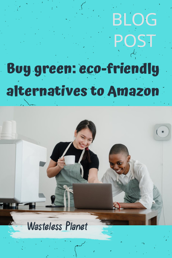 Buying green is better: eco-friendly alternatives to Amazon