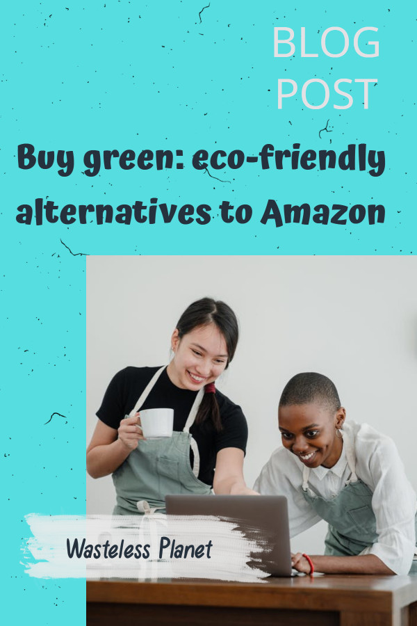 Buying green is better: eco-friendly alternatives to Amazon